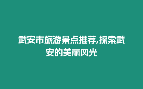 武安市旅游景點推薦,探索武安的美麗風光