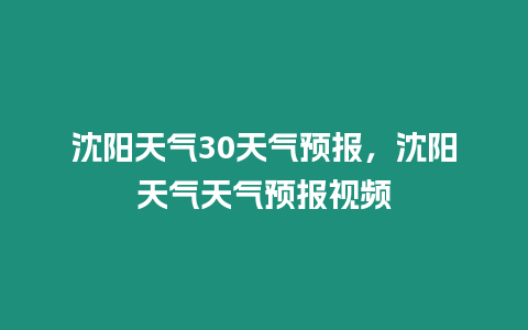 沈陽天氣30天氣預報，沈陽天氣天氣預報視頻