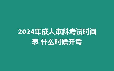 2024年成人本科考試時間表 什么時候開考