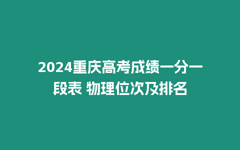 2024重慶高考成績(jī)一分一段表 物理位次及排名