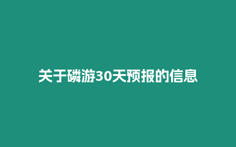 關于磷游30天預報的信息