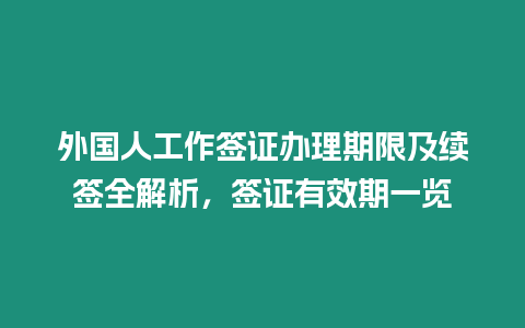 外國人工作簽證辦理期限及續(xù)簽全解析，簽證有效期一覽