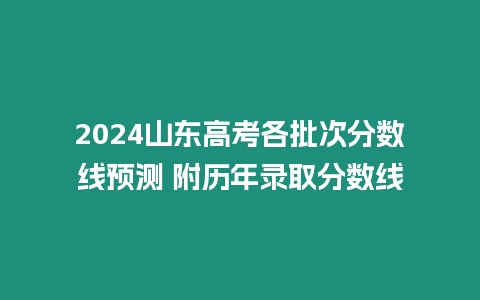 2024山東高考各批次分數線預測 附歷年錄取分數線