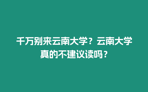 千萬別來云南大學？云南大學真的不建議讀嗎？