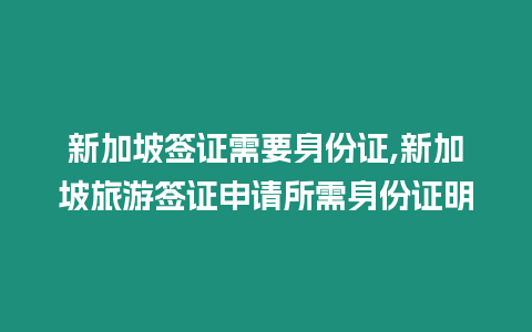 新加坡簽證需要身份證,新加坡旅游簽證申請所需身份證明