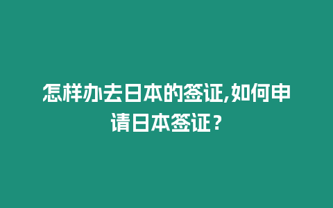 怎樣辦去日本的簽證,如何申請日本簽證？