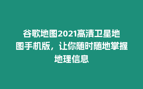 谷歌地圖2021高清衛星地圖手機版，讓你隨時隨地掌握地理信息