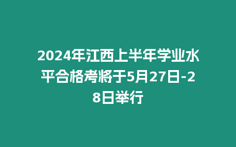 2024年江西上半年學業水平合格考將于5月27日-28日舉行