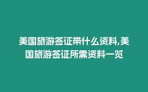 美國旅游簽證帶什么資料,美國旅游簽證所需資料一覽