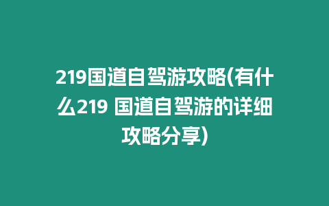 219國道自駕游攻略(有什么219 國道自駕游的詳細攻略分享)