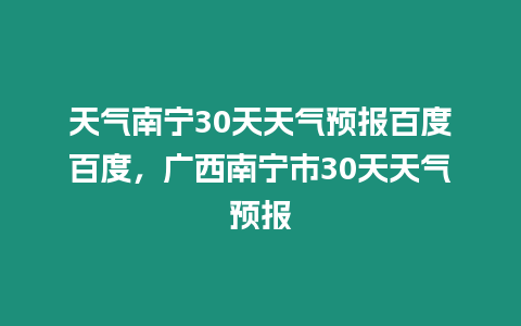 天氣南寧30天天氣預(yù)報百度百度，廣西南寧市30天天氣預(yù)報