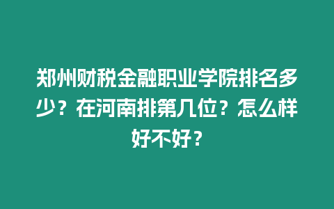 鄭州財稅金融職業學院排名多少？在河南排第幾位？怎么樣好不好？