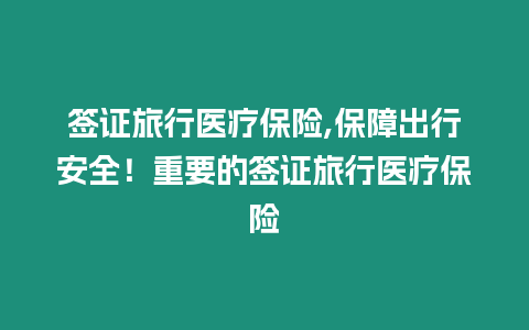 簽證旅行醫(yī)療保險,保障出行安全！重要的簽證旅行醫(yī)療保險