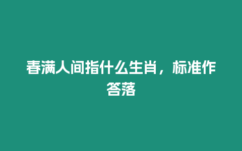 春滿人間指什么生肖，標準作答落