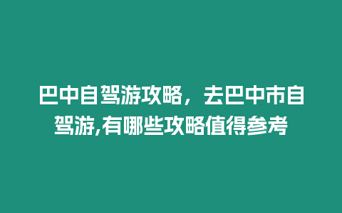 巴中自駕游攻略，去巴中市自駕游,有哪些攻略值得參考