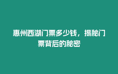 惠州西湖門票多少錢，揭秘門票背后的秘密