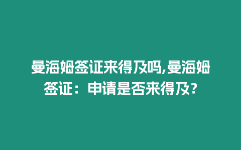 曼海姆簽證來得及嗎,曼海姆簽證：申請是否來得及？