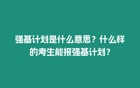 強基計劃是什么意思？什么樣的考生能報強基計劃？