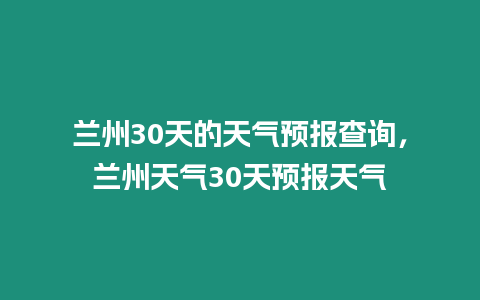 蘭州30天的天氣預報查詢，蘭州天氣30天預報天氣