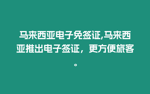 馬來西亞電子免簽證,馬來西亞推出電子簽證，更方便旅客。