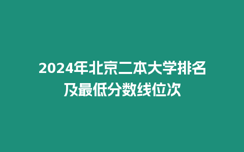 2024年北京二本大學排名及最低分數線位次