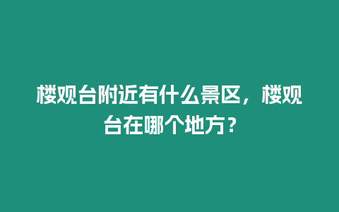 樓觀臺(tái)附近有什么景區(qū)，樓觀臺(tái)在哪個(gè)地方？