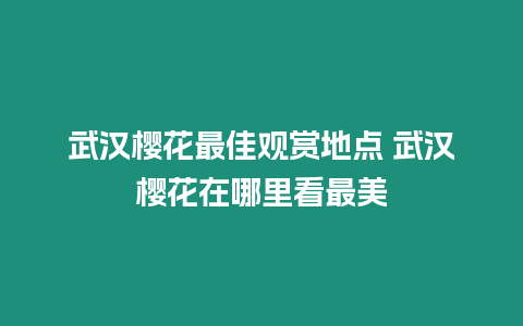 武漢櫻花最佳觀賞地點 武漢櫻花在哪里看最美