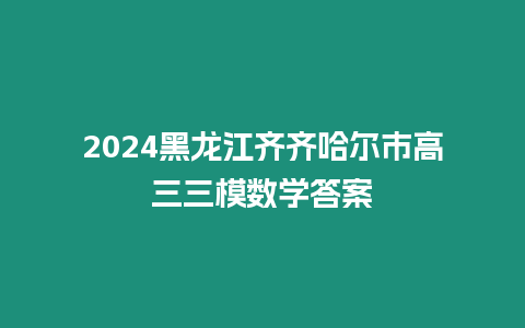 2024黑龍江齊齊哈爾市高三三模數(shù)學答案