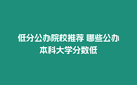 低分公辦院校推薦 哪些公辦本科大學分數低