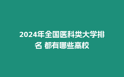 2024年全國醫(yī)科類大學排名 都有哪些高校