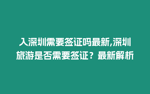 入深圳需要簽證嗎最新,深圳旅游是否需要簽證？最新解析