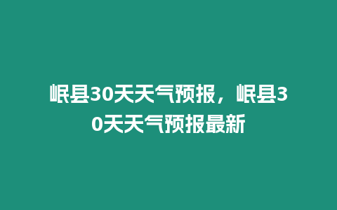 岷縣30天天氣預報，岷縣30天天氣預報最新