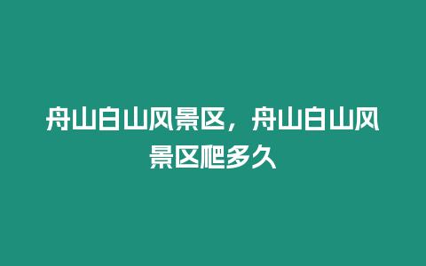 舟山白山風景區，舟山白山風景區爬多久