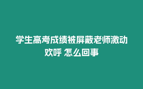 學生高考成績被屏蔽老師激動歡呼 怎么回事