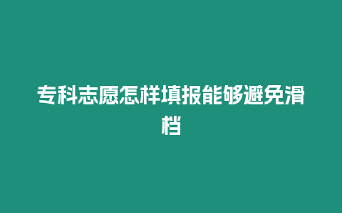 專科志愿怎樣填報能夠避免滑檔