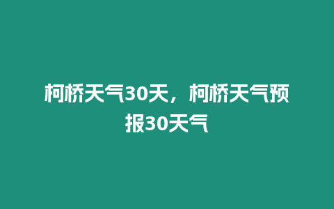 柯橋天氣30天，柯橋天氣預報30天氣