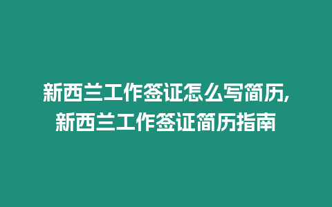 新西蘭工作簽證怎么寫簡歷,新西蘭工作簽證簡歷指南