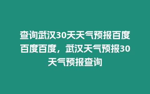 查詢武漢30天天氣預報百度百度百度，武漢天氣預報30天氣預報查詢