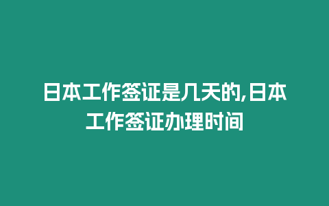 日本工作簽證是幾天的,日本工作簽證辦理時(shí)間