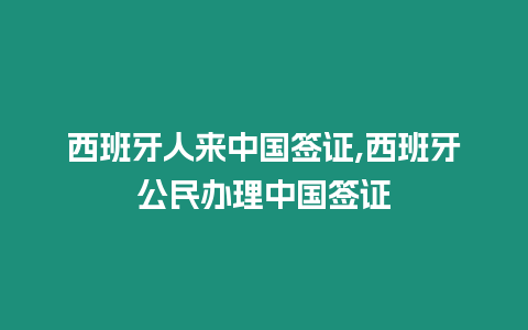 西班牙人來中國簽證,西班牙公民辦理中國簽證