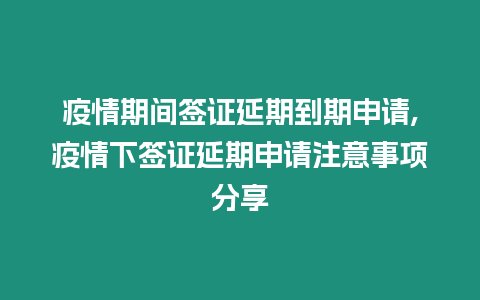 疫情期間簽證延期到期申請(qǐng),疫情下簽證延期申請(qǐng)注意事項(xiàng)分享