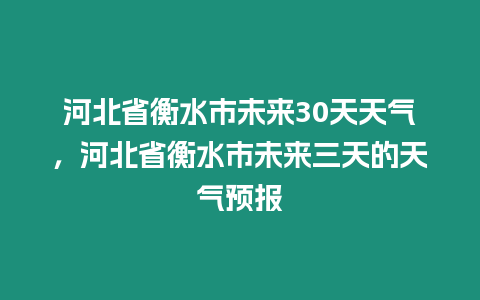 河北省衡水市未來30天天氣，河北省衡水市未來三天的天氣預報