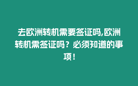 去歐洲轉機需要簽證嗎,歐洲轉機需簽證嗎？必須知道的事項！