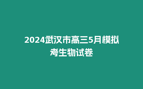 2024武漢市高三5月模擬考生物試卷