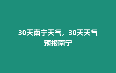 30天南寧天氣，30天天氣預報南寧