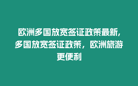 歐洲多國放寬簽證政策最新,多國放寬簽證政策，歐洲旅游更便利