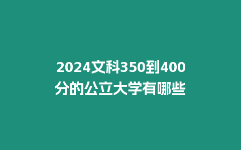 2024文科350到400分的公立大學(xué)有哪些