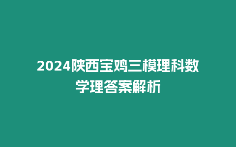 2024陜西寶雞三模理科數學理答案解析