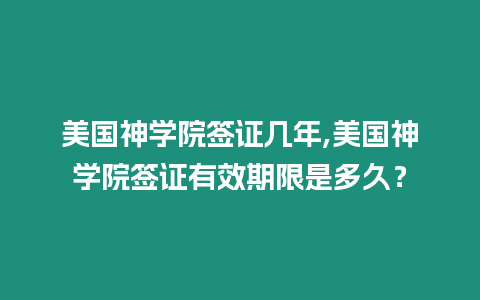 美國神學(xué)院簽證幾年,美國神學(xué)院簽證有效期限是多久？