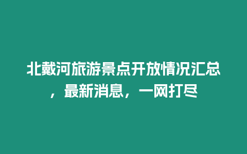 北戴河旅游景點開放情況匯總，最新消息，一網打盡